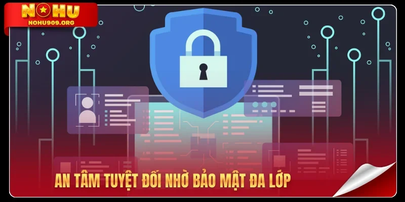 An tâm tuyệt đối nhờ bảo mật đa lớp