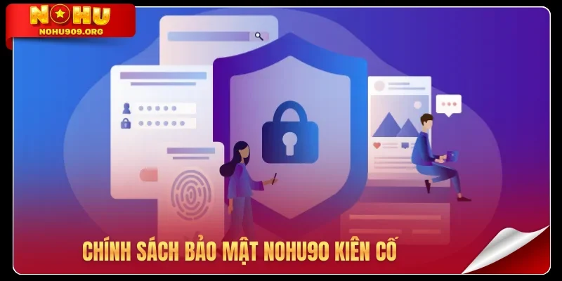 Chính sách bảo mật Nohu90 kiên cố
