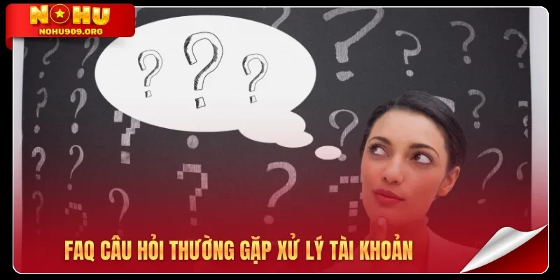 FAQ câu hỏi thường gặp xử lý tài khoản