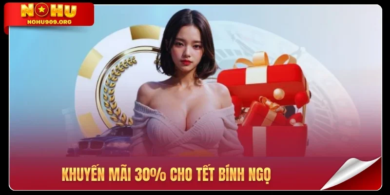 Khuyến mãi 30% cho Tết Bính Ngọ tại Nohu90 thưởng lớn