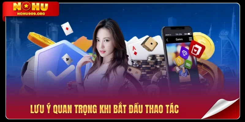 Lưu ý quan trọng khi bắt đầu thao tác