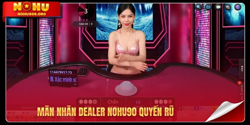 Mãn nhãn Dealer Nohu90 quyến rũ