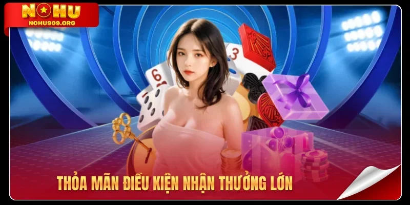 Thỏa mãn điều kiện nhận thưởng lớn